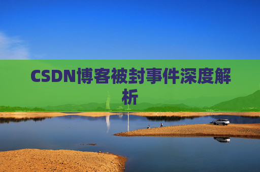 CSDN博客被封事件深度解析